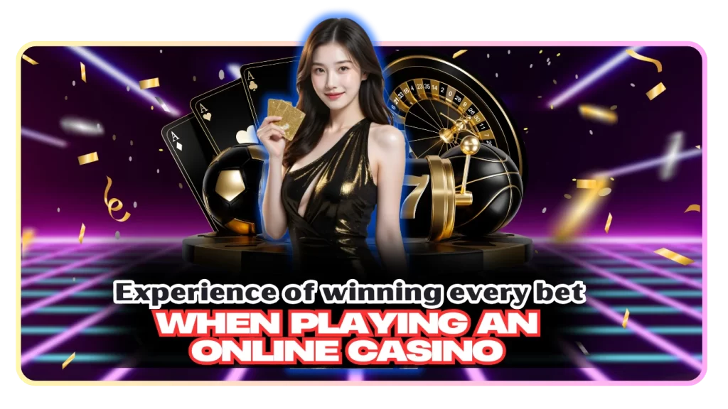 Experience of winning every bet when playing an online casino